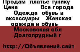 Продам  платье тунику › Цена ­ 1 300 - Все города Одежда, обувь и аксессуары » Женская одежда и обувь   . Московская обл.,Долгопрудный г.